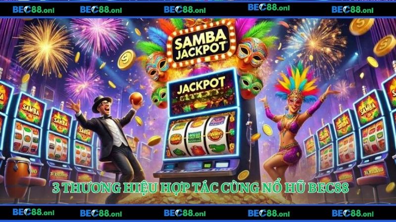 3 thương hiệu lớn hợp tác phát triển game nổ hũ cùng BEC88