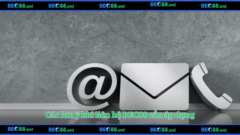 Các lưu ý khi liên hệ BEC88 cần áp dụng