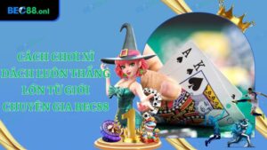 Cách Chơi Xì Dách Luôn Thắng Lớn Từ Giới Chuyên Gia BEC88