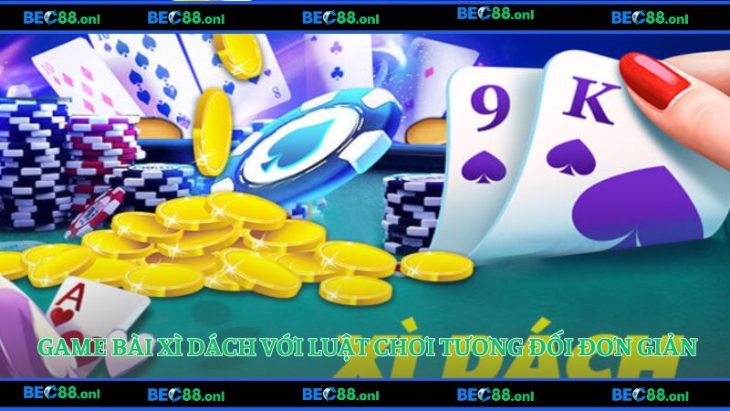 Game bài xì dách với luật chơi tương đối đơn giản