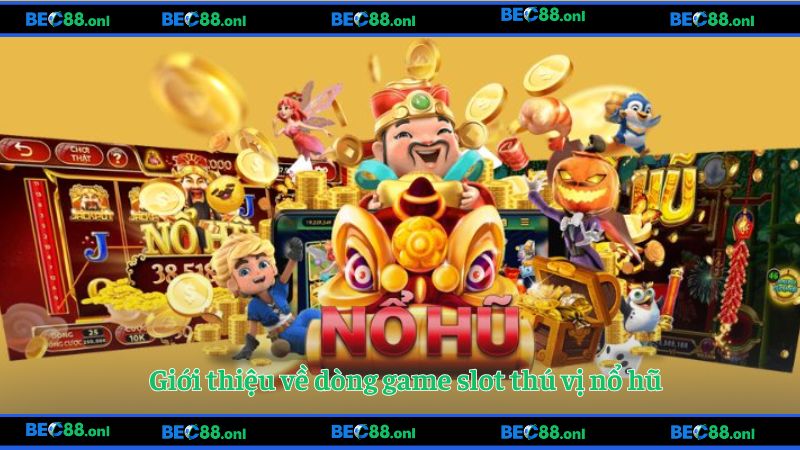 Giới thiệu về dòng game slot thú vị nổ hũ