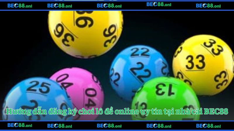Hướng dẫn đăng ký chơi lô đề online uy tín tại nhà cái BEC88