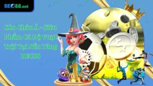 Kèo Châu Á - Lựa Chọn Uy Tín Để Tân Binh Đánh Cược Tại BEC88