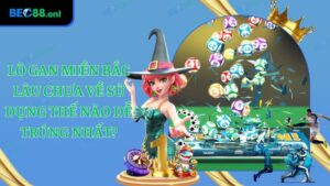 Lô Gan Miền Bắc Lâu Chưa Về Sử Dụng Thế Nào Dễ Trúng Nhất?