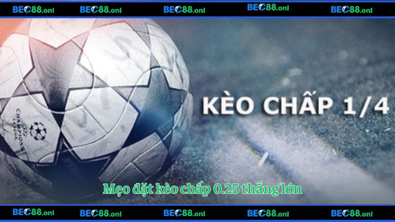 Mẹo đặt kèo chấp 0.25 thắng lớn