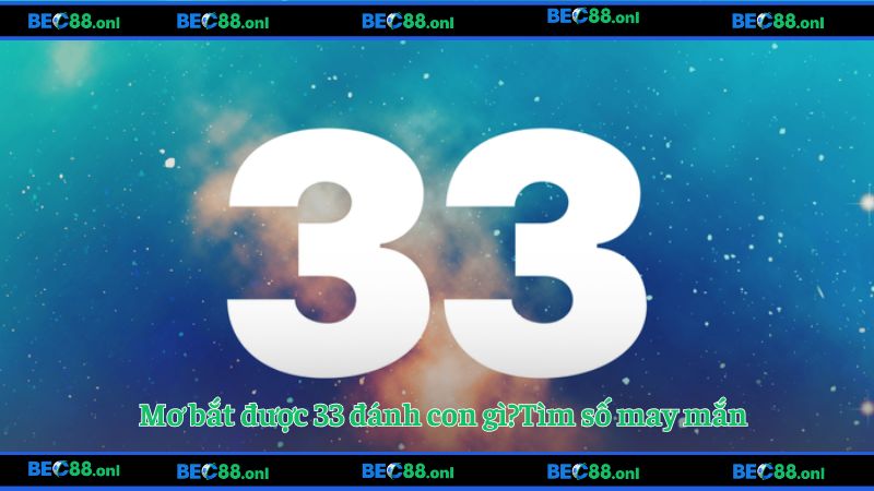 Mơ bắt được 33 đánh con gì?Tìm số may mắn