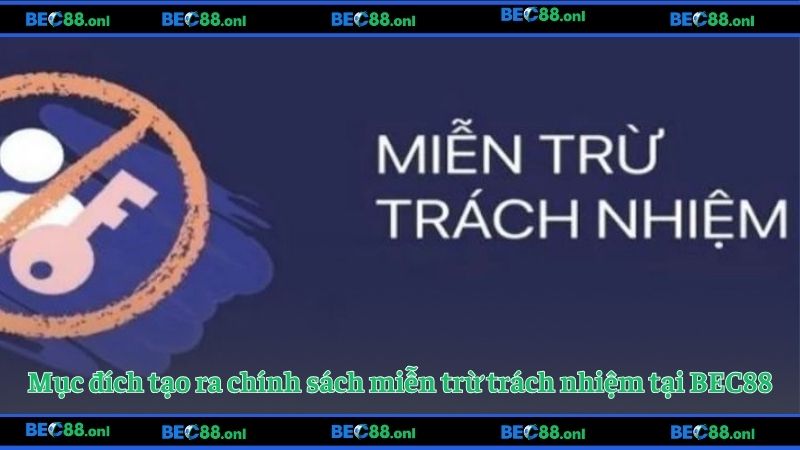 Mục đích tạo ra chính sách miễn trừ trách nhiệm tại BEC88
