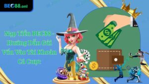 Nạp Tiền BEC88 - Hướng Dẫn Gửi Vốn Vào Tài Khoản Cá Cược