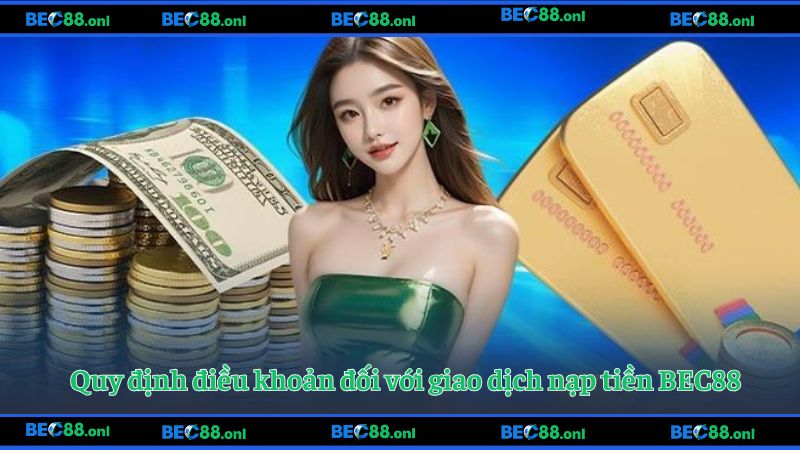 Quy định điều khoản đối với giao dịch nạp tiền BEC88