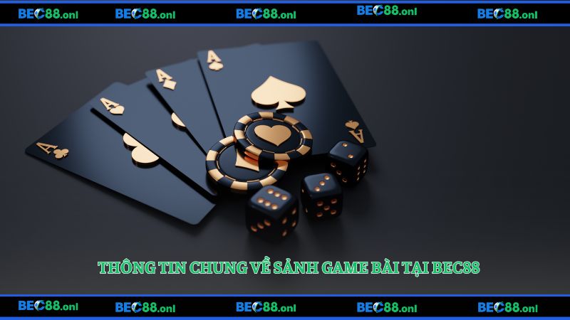 Thông tin chung về sảnh game bài tại BEC88