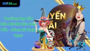 Thưởng Nạp Lần Đầu Siêu Khủng Trên Nhà Cái BEC88 - Săn Ngay