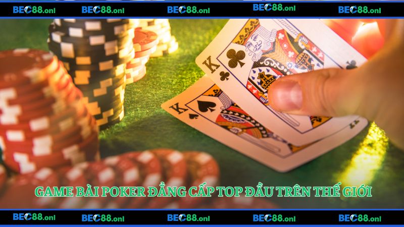 Game bài poker đẳng cấp top đầu trên thế giới
